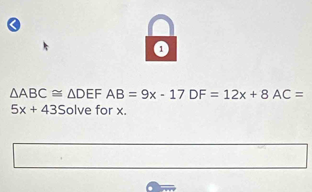 0 
0
△ ABC≌ △ DEF □ AB=9x-17DF=12x+8AC=
5x+43S olve for x.