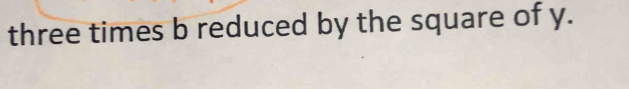 three times b reduced by the square of y.