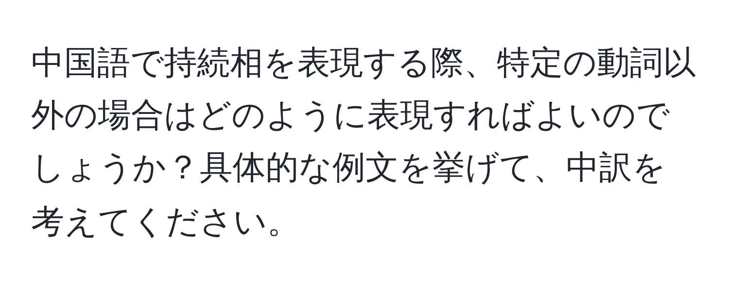 中国語で持続相を表現する際、特定の動詞以外の場合はどのように表現すればよいのでしょうか？具体的な例文を挙げて、中訳を考えてください。