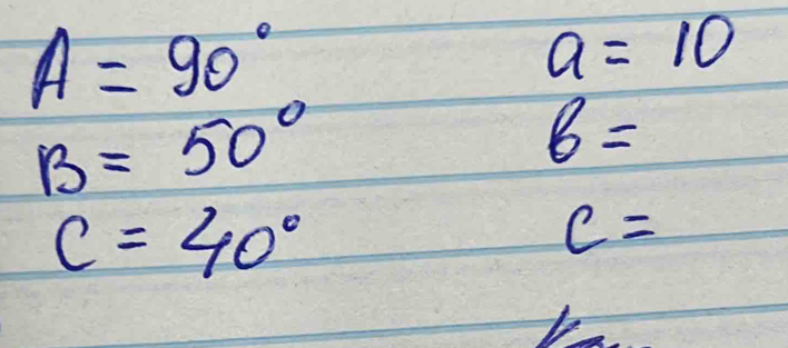 A=90°
a=10
B=50°
8=
C=40°
c=