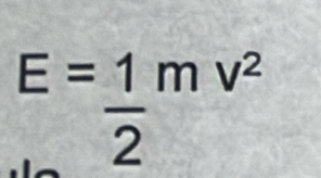 E= 1/2 ' mv^2