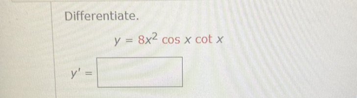 Differentiate.
y=8x^2cos xcot x
y'=□