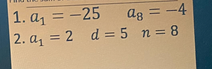 a_1=-25 frac 3° a_8=-4
2. a_1=2d=5n=8