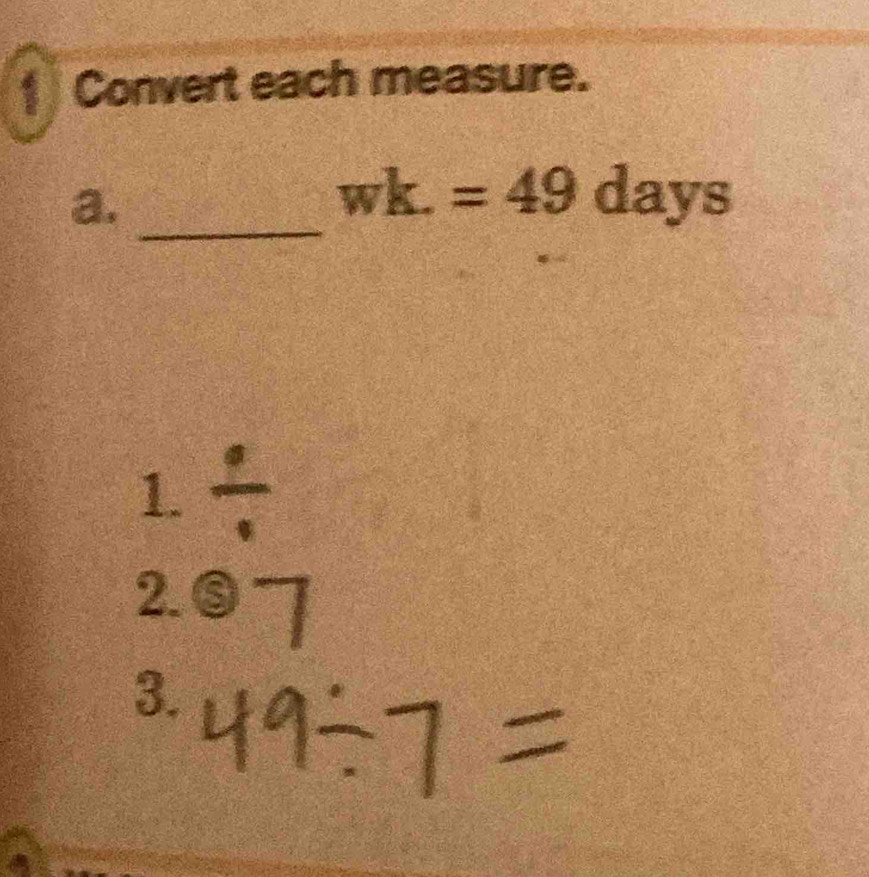 Convert each measure. 
_ 
a.
wk.=49 days
1. 
2.⑤ 
3.