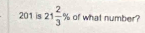 201 is 21 2/3 % of what number?