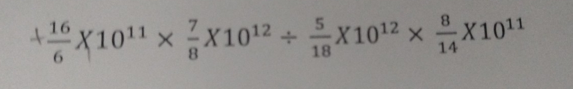 + 16/6 * 10^(11)*  7/8 * 10^(12)/  5/18 * 10^(12)*  8/14 * 10^(11)