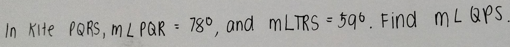 In Kite PQRS, m∠ PQR=78° , and m∠ TRS=59°. Find m∠ QPS