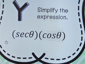 Simplify the 
expression.
(sec θ )(cos θ )