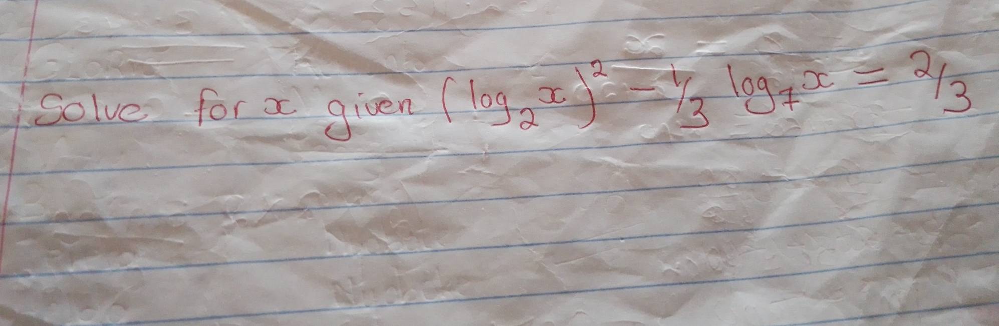 Solve for x given
(log _2x)^2-1/3log _7x=2/3