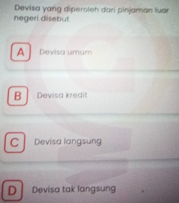 Devisa yang diperoleh đari pinjaman luar
negeri disebut
A Devisa umum
B Devisa kredit
C Devisa langsun
D Devisa tak langsung