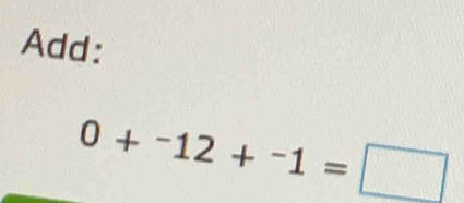 Add:
0+^-12+^-1=□