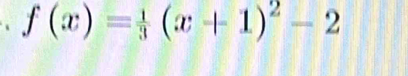 f(x)= 1/3 (x+1)^2-2