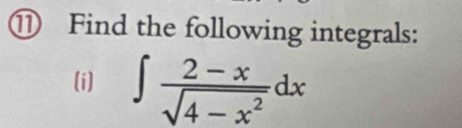 ⑪ Find the following integrals: 
(i) ∈t  (2-x)/sqrt(4-x^2) dx