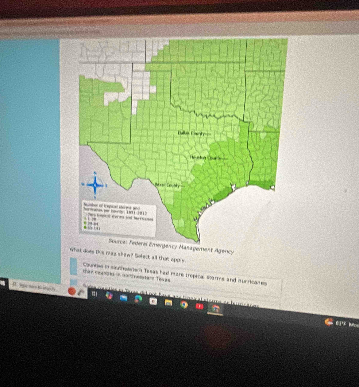 Agency
What does this map show? Select all that apply.
Counties in southeastern Texas had more tropical storms and hurricanes
than counties in northwestern Texas.
B. tipe nom ii search.
83° Mox