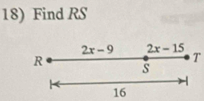 Find RS
2x-9 2x-15
R
T
s
16