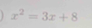 x^2=3x+8