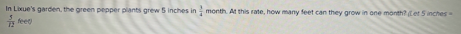 In Lixue's garden, the green pepper plants grew 5 inches in  3/4  month. At this rate, how many feet can they grow in one month? (Let 5 inches =
 5/12  feet)