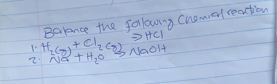 Berlance the following chemel reaction
to HCl
H_2(8)+Cl_2( 2(8)
2. Na+H_2O SNaOH