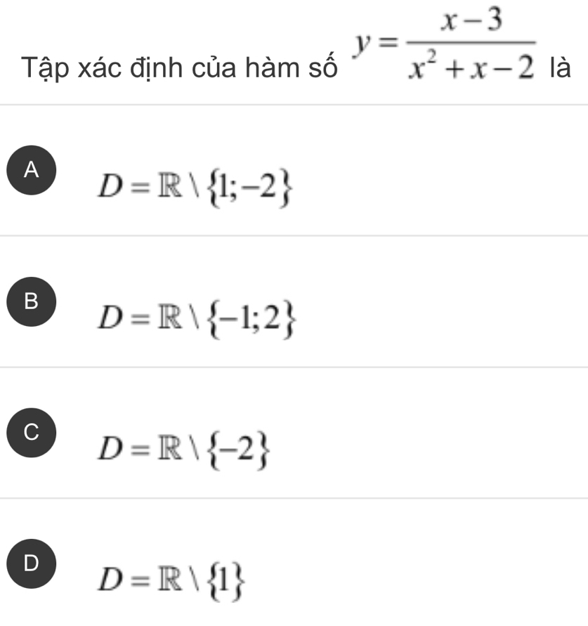 y= (x-3)/x^2+x-2 
Tập xác định của hàm số là
A D=R| 1;-2
B D=R| -1;2
C D=R| -2
D D=R| 1