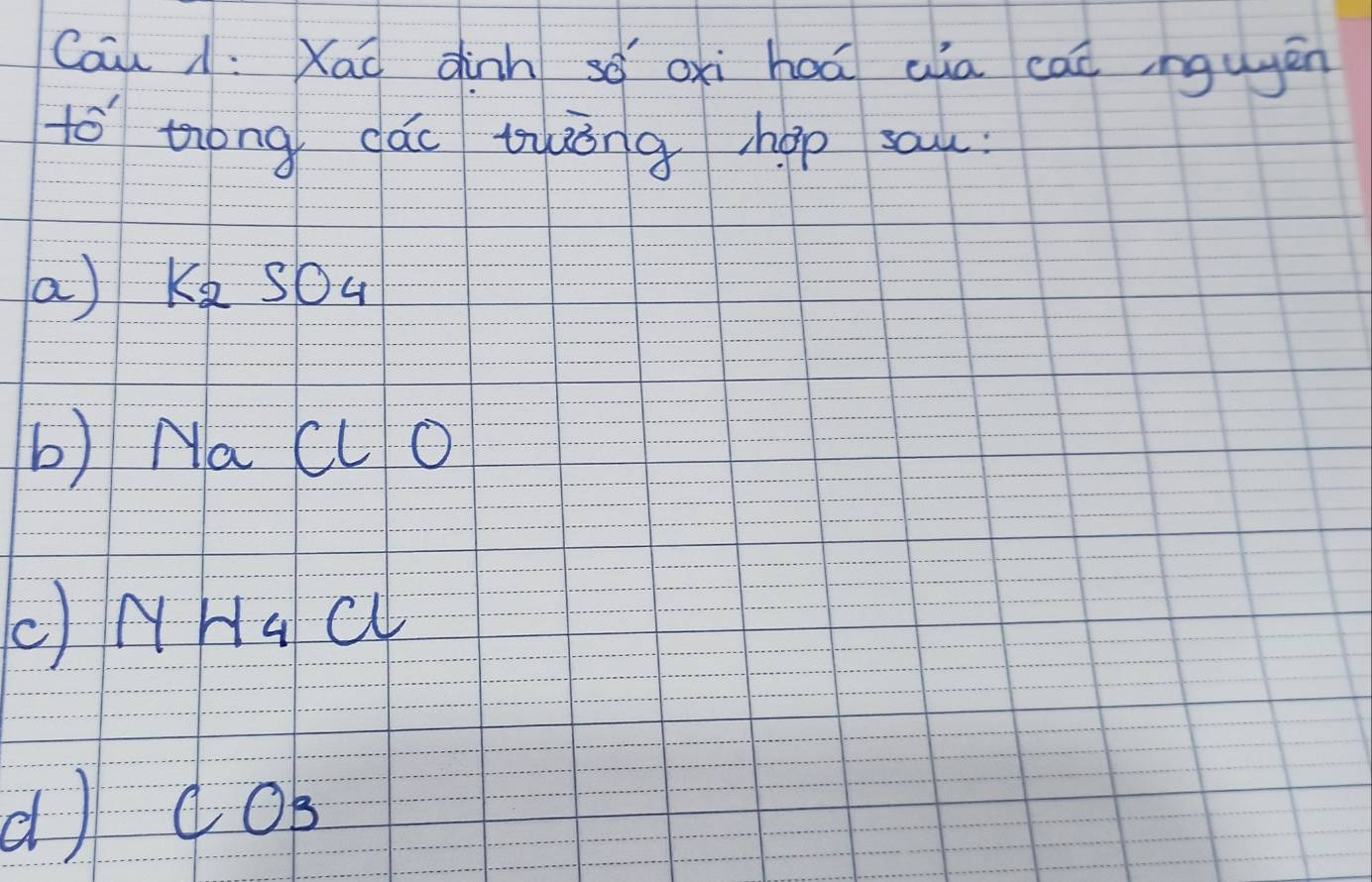 Cau 1: Xai dinn só oxi hoá aia cai ingugén 
to tong các tuǒng hop sau 
a ) K_2SO_4
b) NaC CO
c) NH_4Cl
d CO_3