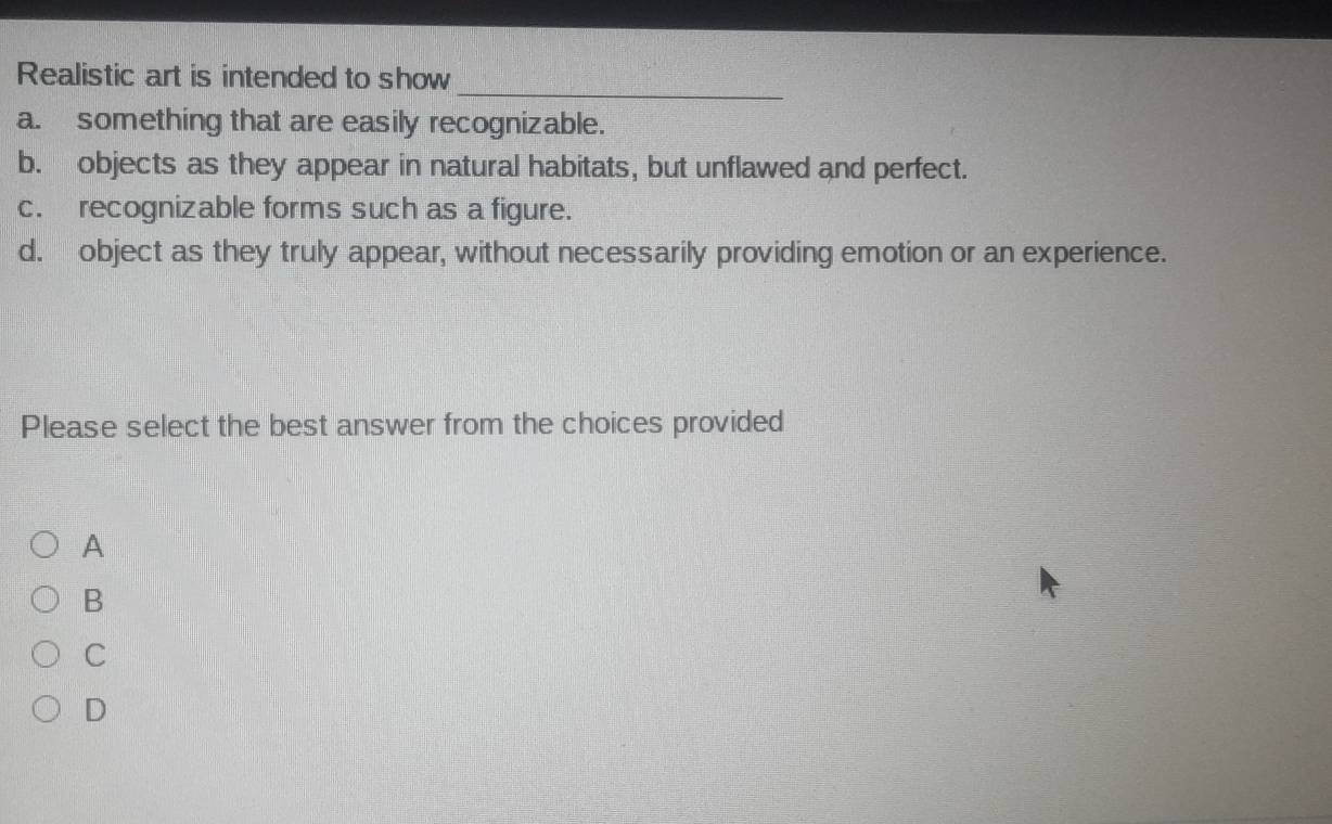 Solved: Realistic art is intended to show a. something that are easily ...