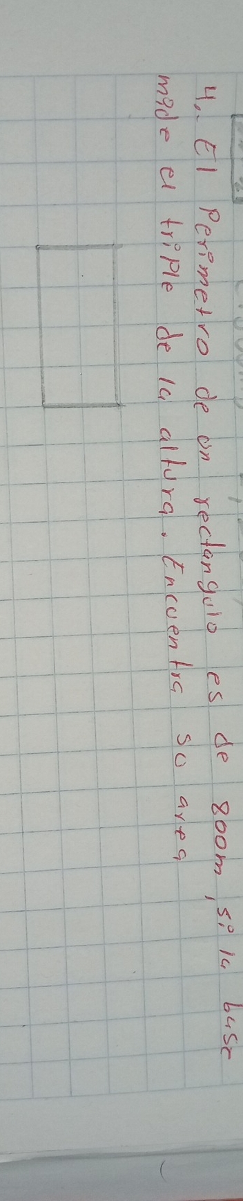 El Permetro de on rectanguio es de 8oom s? iu busc 
mide el triple de la allura. Encuentra so area