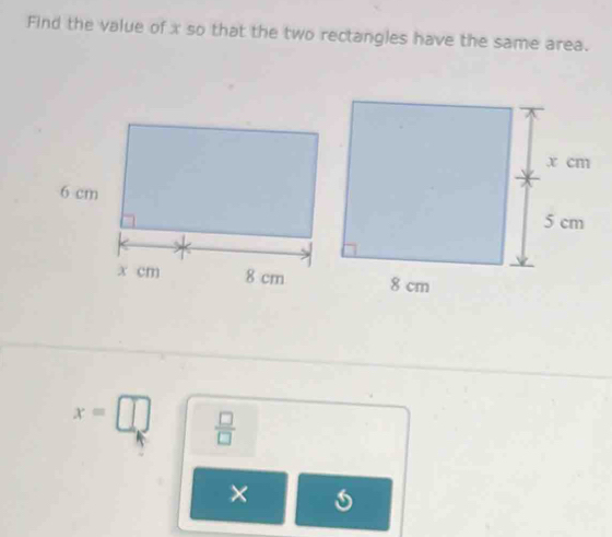 Find the value of x so that the two rectangles have the same area.
x=□  □ /□   
×