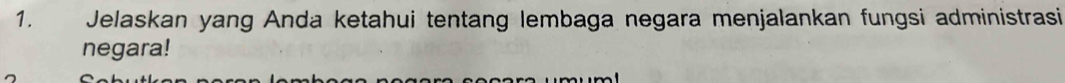 Jelaskan yang Anda ketahui tentang lembaga negara menjalankan fungsi administrasi 
negara!