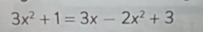 3x^2+1=3x-2x^2+3