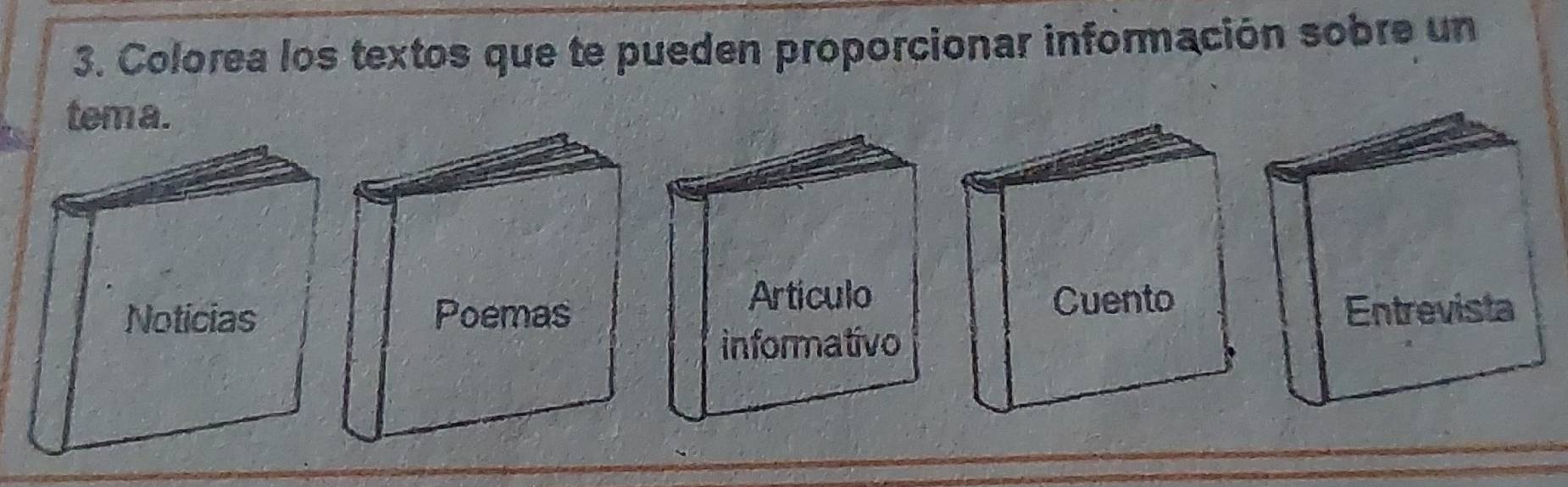 Colorea los textos que te pueden proporcionar información sobre un 
tem a. 
Articulo 
Poemas Cuento 
informativo