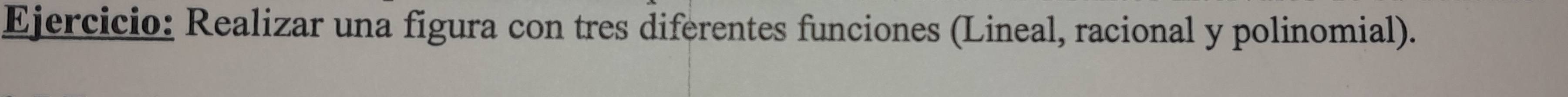 Realizar una figura con tres diferentes funciones (Lineal, racional y polinomial).