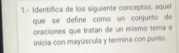 1.- Identifica de los siguiente conceptos, aquel 
que se define como un conjunto de 
oraciones que tratan de un mismo tema e 
inicia con mayúscula y termina con punto.