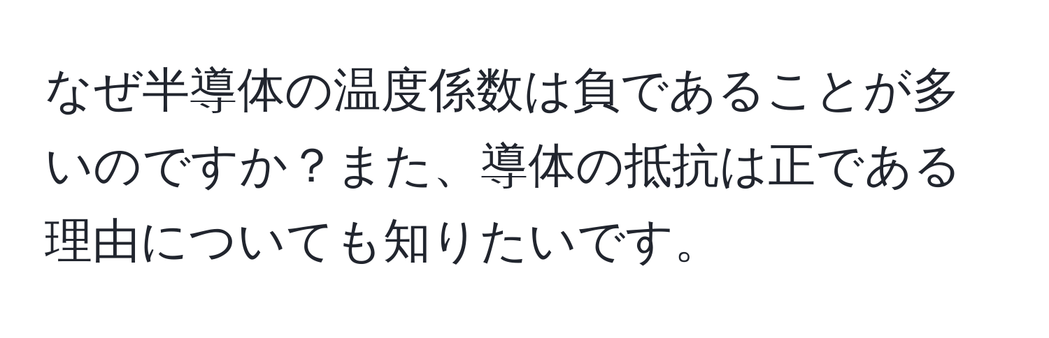 なぜ半導体の温度係数は負であることが多いのですか？また、導体の抵抗は正である理由についても知りたいです。