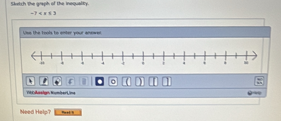 Sketch the graph of the inequality.
-7
Use the tools to enter your answer. 
. ( 0 I 

Wob Assign Number Line 
Need Help? Read II