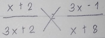  (x+2)/3x+2 *  (3x-1)/x+8 