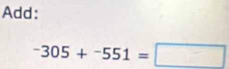 Add:
-305+-551=□