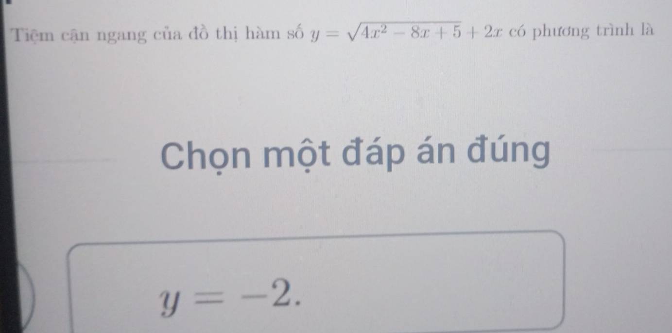 Tiệm cận ngang của đồ thị hàm số y=sqrt(4x^2-8x+5)+2x có phương trình là
Chọn một đáp án đúng
y=-2.