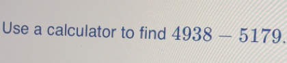 Use a calculator to find 4938-5179.