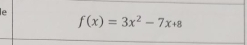 le
f(x)=3x^2-7x+8