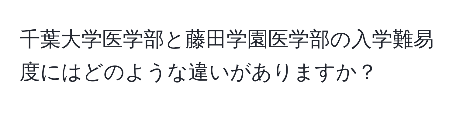 千葉大学医学部と藤田学園医学部の入学難易度にはどのような違いがありますか？