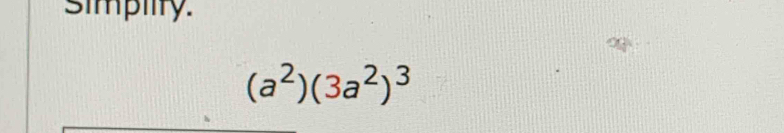 simpiity.
(a^2)(3a^2)^3