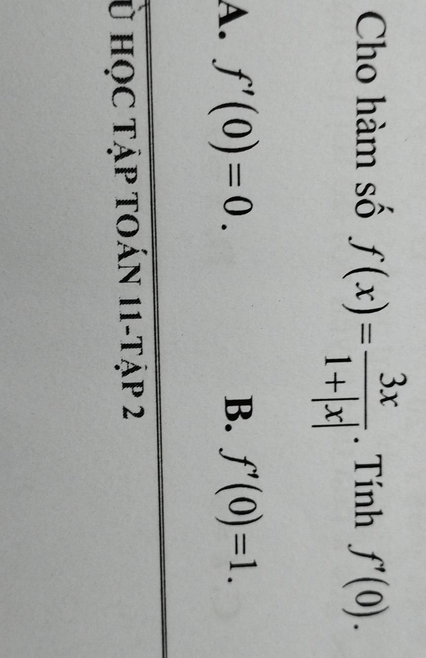 f(x)= 3x/1+|x| 
Cho hàm số . Tính f'(0).
A. f'(0)=0.
B. f'(0)=1. 
ù họC tập tOán 11-tập 2