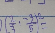 ( 2/3 ,- 3/5 )^2=