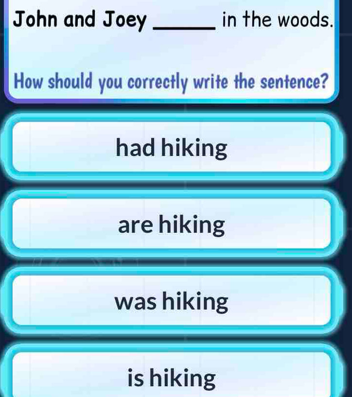 Solved: John and Joey _in the woods. How should you correctly write the ...