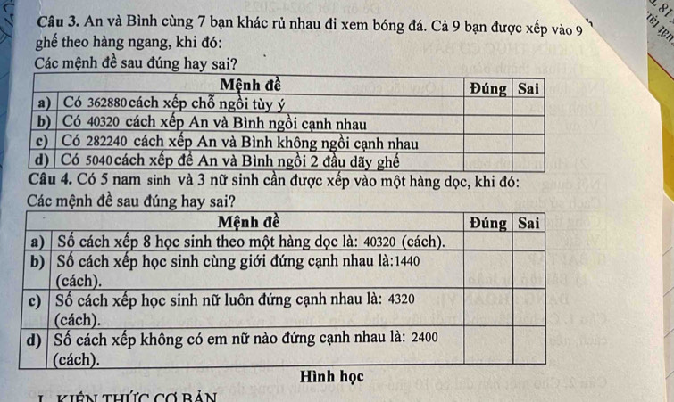 à81 
Câu 3. An và Bình cùng 7 bạn khác rủ nhau đi xem bóng đá. Cả 9 bạn được xếp vào 9
ghế theo hàng ngang, khi đó: 
Các mệnh đề sau đúng hay sai? 
Câu 4. Có 5 nam sinh và 3 nữ sinh cần được xếp vào một hàng dọc, khi đó: 
Các mệnh đề sau đúng h 
L kiên thức cơ bản