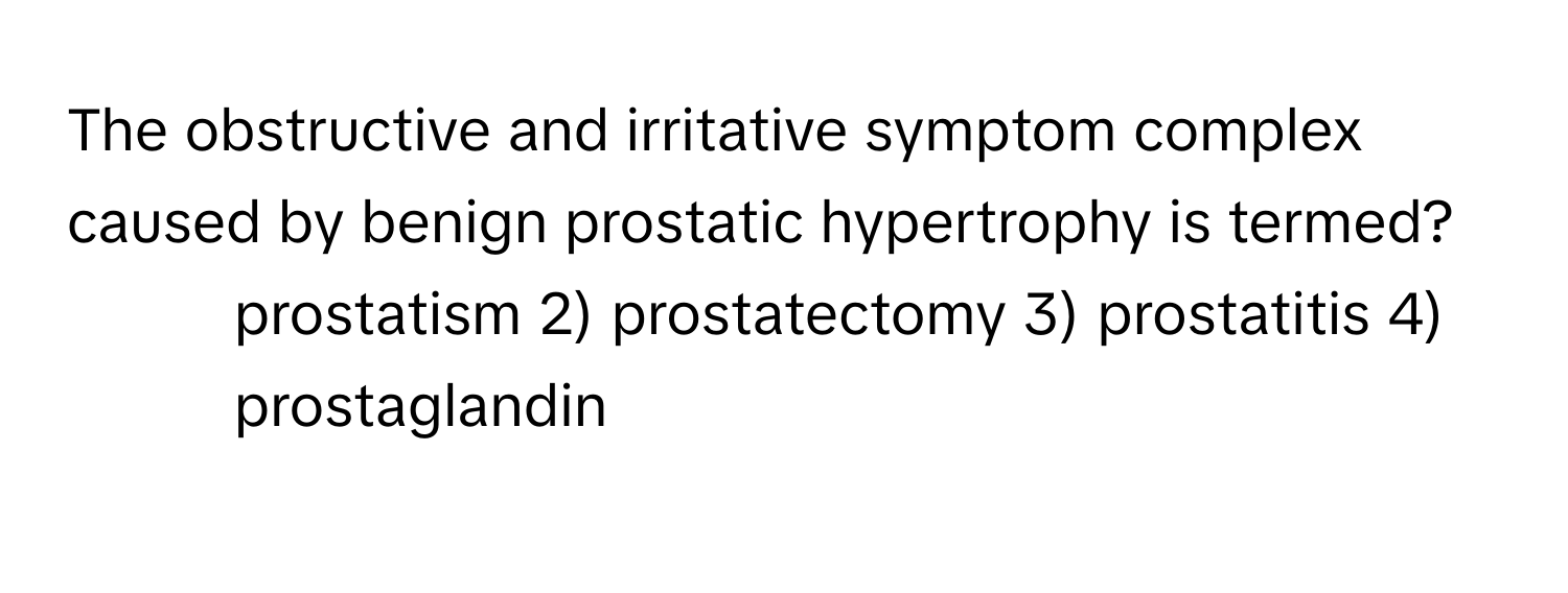 Solved: The obstructive and irritative symptom complex caused by benign ...