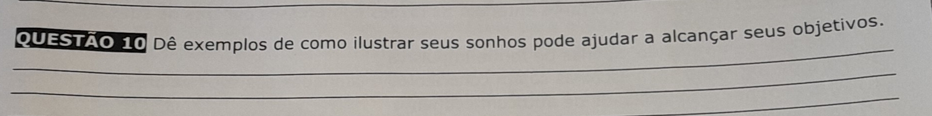 Dê exemplos de como ilustrar seus sonhos pode ajudar a alcançar seus objetivos. 
_ 
_ 
_ 
_