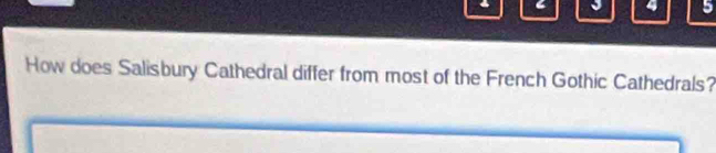 4 5 
How does Salisbury Cathedral differ from most of the French Gothic Cathedrals?