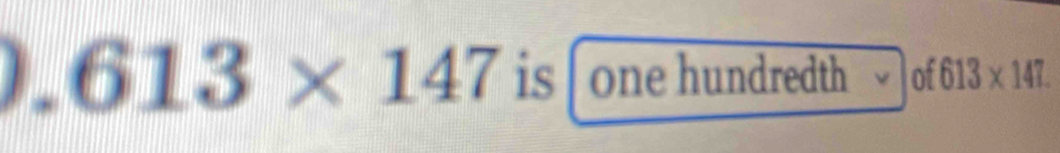 0.613* 147 is one hundredth Jof 613* 147.