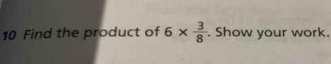 Find the product of 6*  3/8 . Show your work.